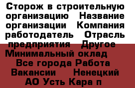 Сторож в строительную организацию › Название организации ­ Компания-работодатель › Отрасль предприятия ­ Другое › Минимальный оклад ­ 1 - Все города Работа » Вакансии   . Ненецкий АО,Усть-Кара п.